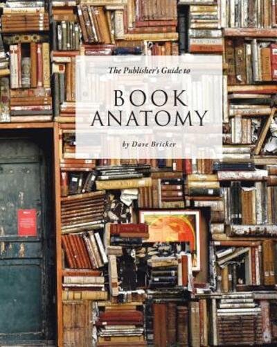 Cover for Dave Bricker · The Publisher's Guide to Book Anatomy (Paperback Book) (2017)