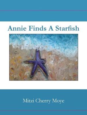 Annie Finds a Starfish - Mitzi Cherry Moye - Books - Cherry Publishing - 9780986449017 - October 22, 2017