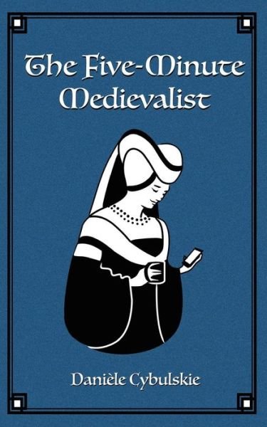 Cover for Danièle Cybulskie · The Five-Minute Medievalist (Paperback Book) (2016)