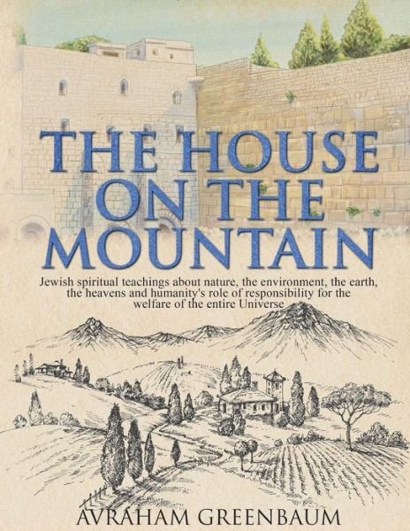 Cover for Nachum Shaw · House on the Mountain Jewish Spiritual Teachings about Nature and the Environment... and Humanity's Responsibility for the Welfare of the Universe (Book) (2018)