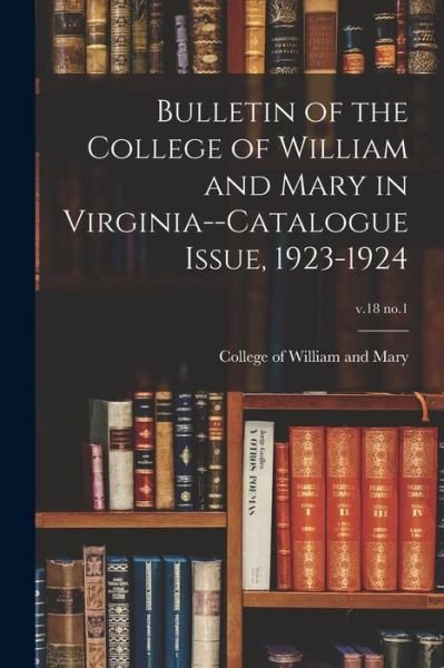 Cover for College of William and Mary · Bulletin of the College of William and Mary in Virginia--Catalogue Issue, 1923-1924; v.18 no.1 (Paperback Book) (2021)