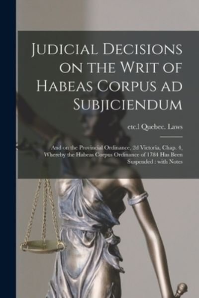 Cover for Etc L Quebec (Province) Laws · Judicial Decisions on the Writ of Habeas Corpus Ad Subjiciendum [microform] (Paperback Book) (2021)