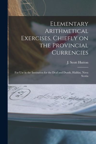 Cover for J Scott 1833-1891 Hutton · Elementary Arithmetical Exercises, Chiefly on the Provincial Currencies [microform] (Paperback Book) (2021)