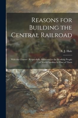 Cover for E J (Edward Jones) 1802-1883 Hale · Reasons for Building the Central Railroad (Paperback Bog) (2021)