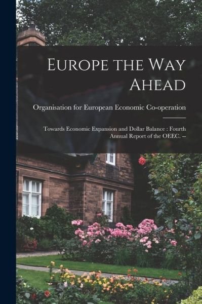 Europe the Way Ahead - Organisation for European Economic Co - Books - Hassell Street Press - 9781014426017 - September 9, 2021
