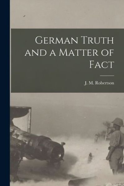 German Truth and a Matter of Fact - J M (John Mackinnon) 18 Robertson - Bücher - Legare Street Press - 9781014608017 - 9. September 2021