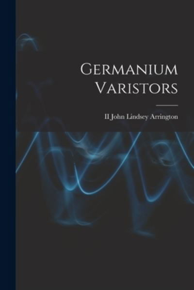 Cover for II John Lindsey Arrington · Germanium Varistors (Paperback Bog) (2021)