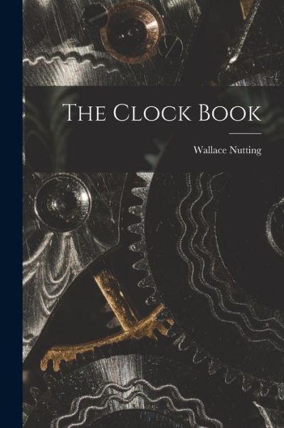 Cover for Wallace 1861-1941 Nutting · The Clock Book (Paperback Book) (2021)