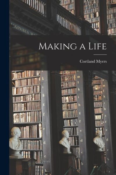 Cover for Cortland 1864-1941 Myers · Making a Life [microform] (Paperback Book) (2021)