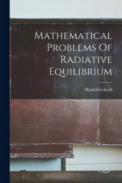 Cover for Eberhard Hopf · Mathematical Problems Of Radiative Equilibrium (Paperback Bog) (2021)