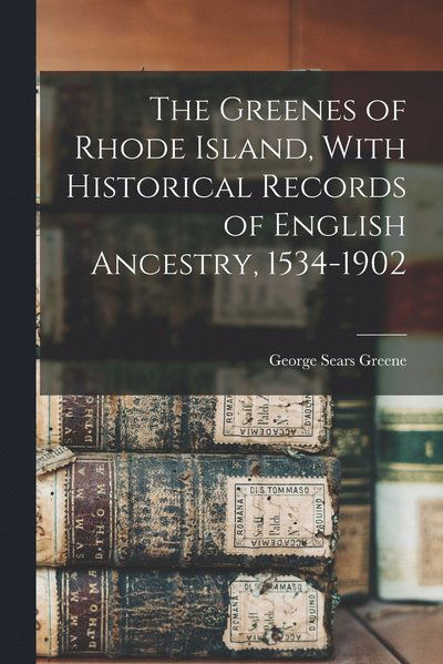 Cover for George Sears Greene · Greenes of Rhode Island, with Historical Records of English Ancestry, 1534-1902 (Book) (2022)