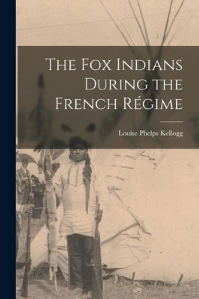 Cover for Louise Phelps Kellogg · Fox Indians During the French Régime (Buch) (2022)