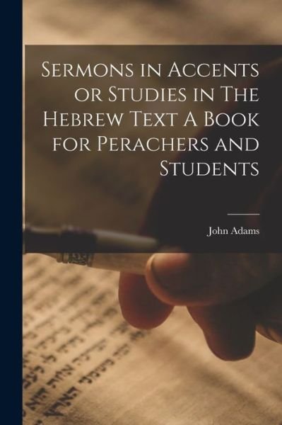 Sermons in Accents or Studies in the Hebrew Text a Book for Perachers and Students - John Adams - Books - Creative Media Partners, LLC - 9781016943017 - October 27, 2022