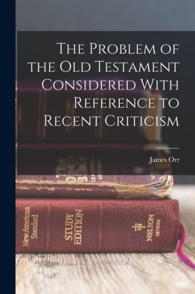 Problem of the Old Testament Considered with Reference to Recent Criticism - James Orr - Bøger - Creative Media Partners, LLC - 9781016956017 - 27. oktober 2022