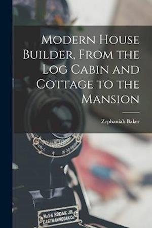 Cover for Zephaniah Baker · Modern House Builder, from the Log Cabin and Cottage to the Mansion (Buch) (2022)
