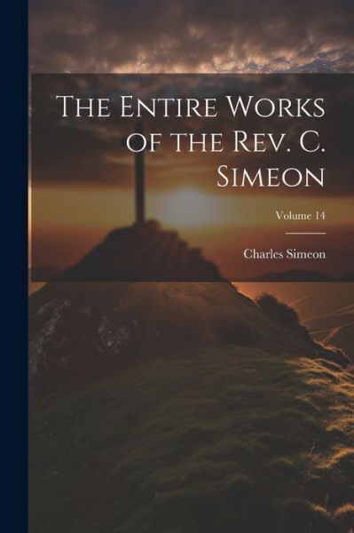 Cover for Charles Simeon · Entire Works of the Rev. C. Simeon; Volume 14 (Book) (2023)