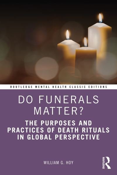 Cover for Hoy, William G. (Baylor University, Texas, USA) · Do Funerals Matter?: The Purposes and Practices of Death Rituals in Global Perspective - Routledge Mental Health Classic Editions (Hardcover Book) (2021)