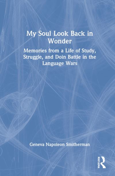 Cover for Geneva Napoleon Smitherman · My Soul Look Back in Wonder: Memories from a Life of Study, Struggle, and Doin Battle in the Language Wars (Hardcover Book) (2022)