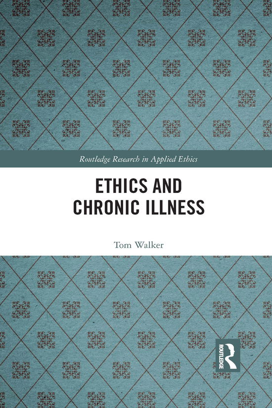 Ethics and Chronic Illness - Routledge Research in Applied Ethics - Tom Walker - Livros - Taylor & Francis Ltd - 9781032093017 - 30 de junho de 2021