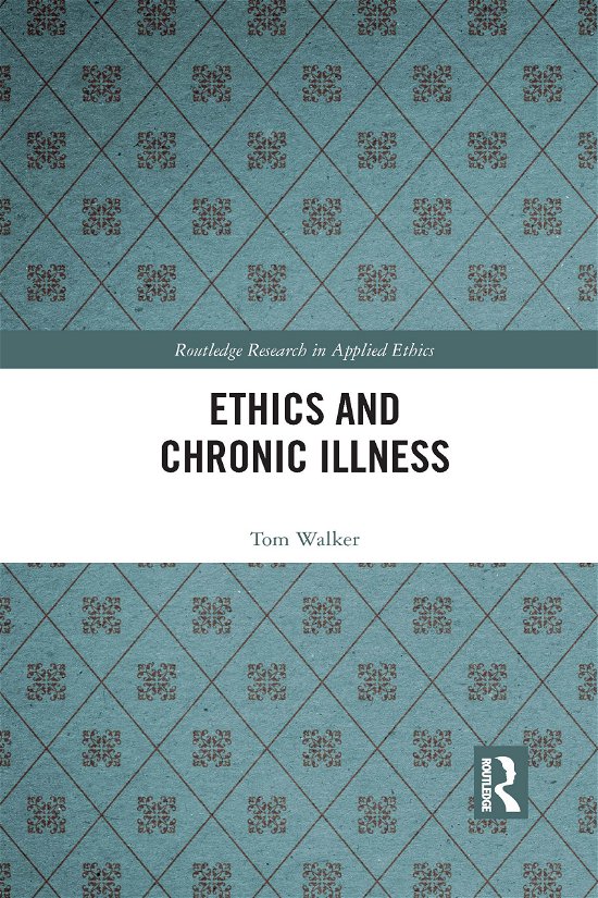 Ethics and Chronic Illness - Routledge Research in Applied Ethics - Tom Walker - Books - Taylor & Francis Ltd - 9781032093017 - June 30, 2021