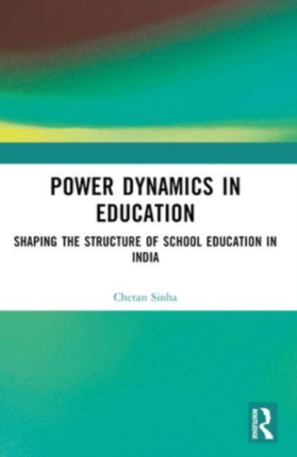 Chetan Sinha · Power Dynamics in Education: Shaping the Structure of School Education in India (Pocketbok) (2024)