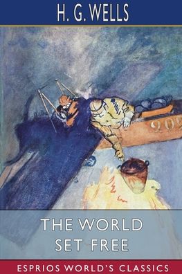 The World Set Free (Esprios Classics) - H G Wells - Books - Blurb - 9781034958017 - August 23, 2024