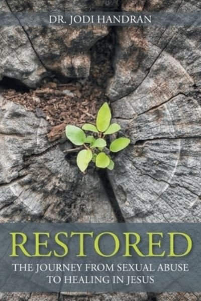 Restored: The Journey from Sexual Abuse to Healing in Jesus - Dr Jodi Handran - Boeken - Christian Faith Publishing, Inc - 9781098037017 - 1 april 2024