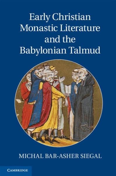 Cover for Bar-Asher Siegal, Michal (Ben-Gurion University of the Negev, Israel) · Early Christian Monastic Literature and the Babylonian Talmud (Inbunden Bok) (2013)