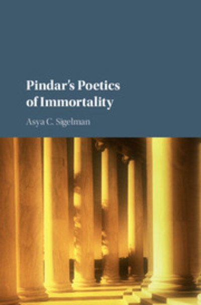 Cover for Sigelman, Asya C. (Bryn Mawr College, Pennsylvania) · Pindar's Poetics of Immortality (Hardcover bog) (2016)