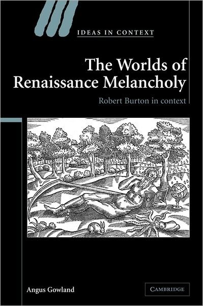 Cover for Gowland, Angus (University College London) · The Worlds of Renaissance Melancholy: Robert Burton in Context - Ideas in Context (Paperback Bog) (2011)