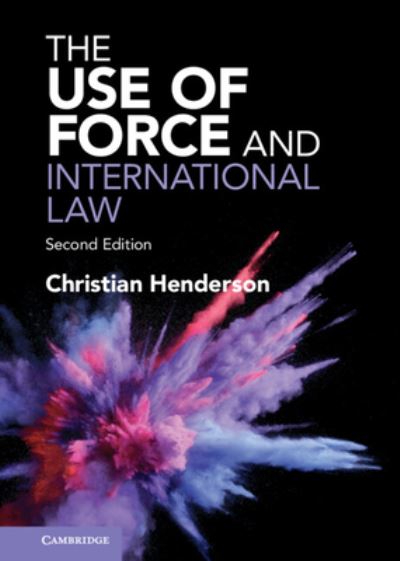 Cover for Henderson, Christian (University of Sussex) · The Use of Force and International Law (Hardcover Book) [2 Revised edition] (2023)