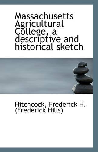 Massachusetts Agricultural College, a Descriptive and Historical Sketch - Hitchcoc Frederick H. (Frederick Hills) - Books - BiblioLife - 9781110948017 - July 11, 2009