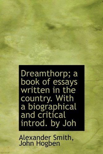 Dreamthorp; A Book of Essays Written in the Country. with a Biographical and Critical Introd. by Joh - Captain - Książki - BiblioLife - 9781115732017 - 29 września 2009