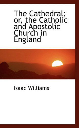 Cover for Isaac Williams · The Cathedral; Or, the Catholic and Apostolic Church in England (Paperback Book) (2009)