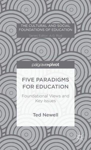 Five Paradigms for Education: Foundational Views and Key Issues - The Cultural and Social Foundations of Education - T. Newell - Kirjat - Palgrave Macmillan - 9781137398017 - perjantai 28. marraskuuta 2014