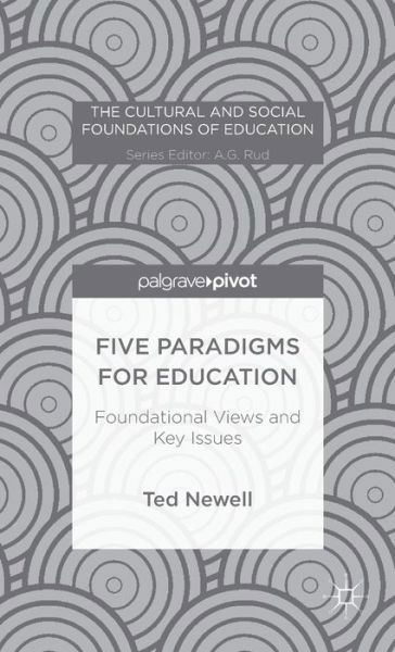Five Paradigms for Education: Foundational Views and Key Issues - The Cultural and Social Foundations of Education - T. Newell - Bücher - Palgrave Macmillan - 9781137398017 - 28. November 2014