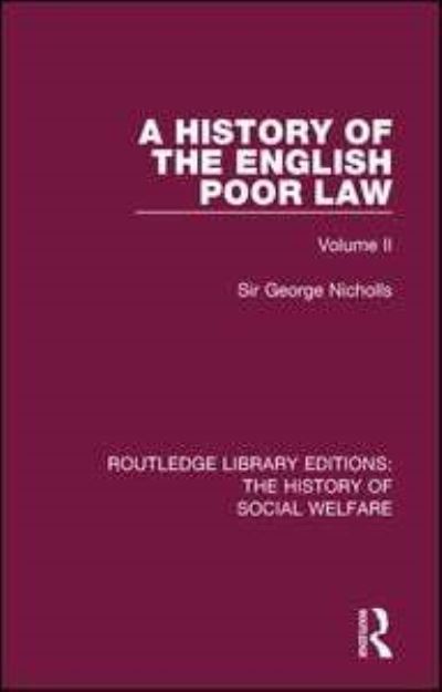 Cover for Sir George Nicholls · A History of the English Poor Law: Volume II - Routledge Library Editions: The History of Social Welfare (Paperback Book) (2018)