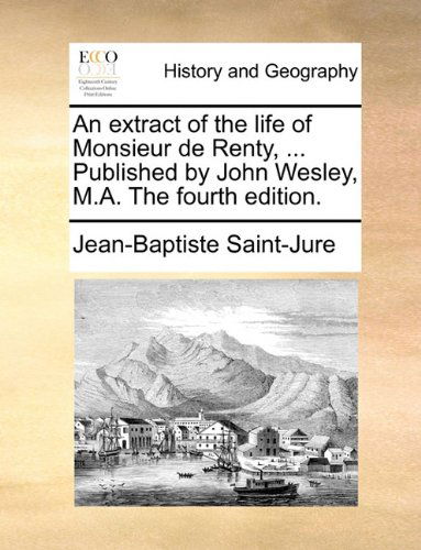 Cover for Jean-baptiste Saint-jure · An Extract of the Life of Monsieur De Renty, ... Published by John Wesley, M.a. the Fourth Edition. (Paperback Book) (2010)