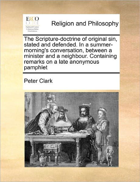 Cover for Peter Clark · The Scripture-doctrine of Original Sin, Stated and Defended. in a Summer-morning's Conversation, Between a Minister and a Neighbour. Containing Remarks on (Taschenbuch) (2010)