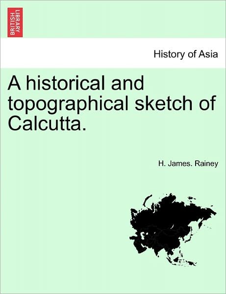 Cover for H James Rainey · A Historical and Topographical Sketch of Calcutta. (Paperback Bog) (2011)