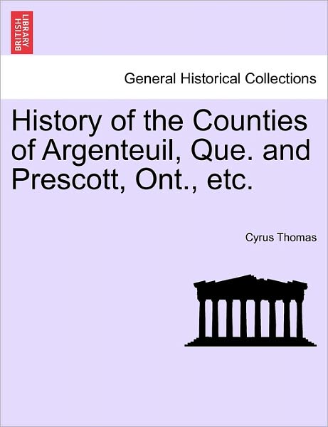 Cover for Cyrus Thomas · History of the Counties of Argenteuil, Que. and Prescott, Ont., Etc. (Taschenbuch) (2011)