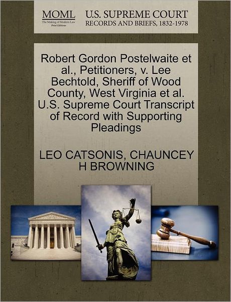 Cover for Leo Catsonis · Robert Gordon Postelwaite et Al., Petitioners, V. Lee Bechtold, Sheriff of Wood County, West Virginia et Al. U.s. Supreme Court Transcript of Record W (Paperback Book) (2011)