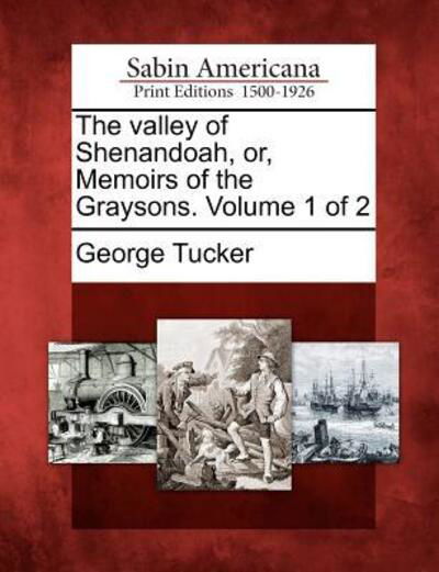 The Valley of Shenandoah, Or, Memoirs of the Graysons. Volume 1 of 2 - George Tucker - Bücher - Gale Ecco, Sabin Americana - 9781275672017 - 1. Februar 2012