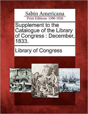 Cover for Library of Congress · Supplement to the Catalogue of the Library of Congress: December, 1833. (Paperback Book) (2012)