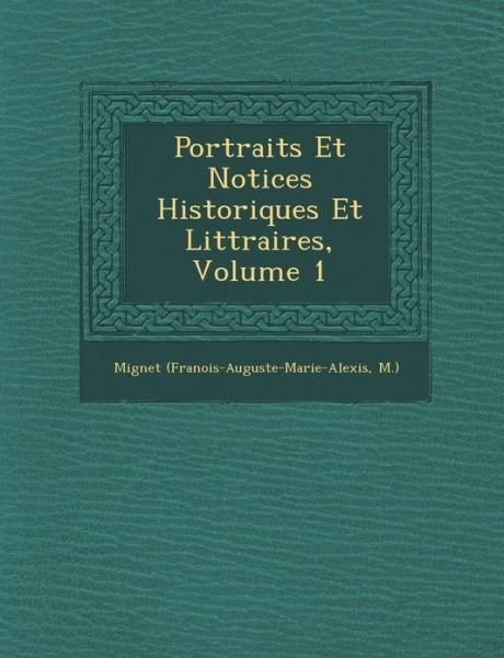 Portraits et Notices Historiques et Litt Raires, Volume 1 - M ), Mignet (Fran Ois-auguste-marie-al - Kirjat - Saraswati Press - 9781288133017 - maanantai 1. lokakuuta 2012