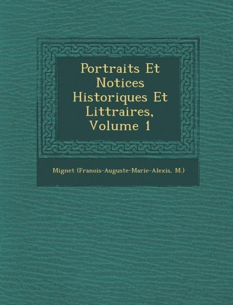 Cover for M ), Mignet (Fran Ois-auguste-marie-al · Portraits et Notices Historiques et Litt Raires, Volume 1 (Paperback Book) (2012)