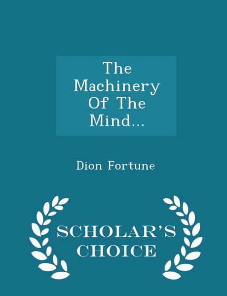 Cover for Dion Fortune · The Machinery of the Mind... - Scholar's Choice Edition (Taschenbuch) (2015)