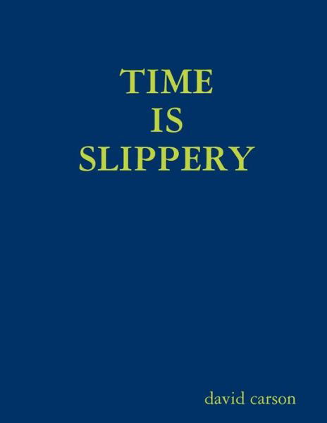 Time Is Slippery - David Carson - Bøger - Lulu Press, Inc. - 9781304301017 - 8. februar 2008