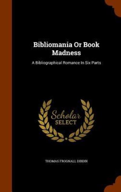 Bibliomania or Book Madness - Thomas Frognall Dibdin - Książki - Arkose Press - 9781344071017 - 6 października 2015