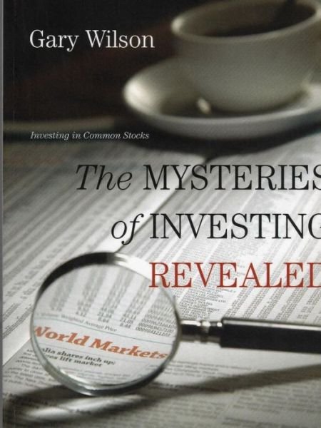 The Mysteries of Investing Revealed - Gary Wilson - Books - Lulu.com - 9781365957017 - November 4, 2018